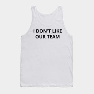 i don't like our team Tank Top